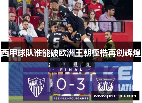 西甲球队谁能破欧洲王朝桎梏再创辉煌